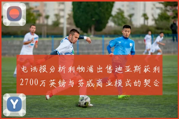电讯报分析利物浦出售迪亚斯获利2700万英镑与芬威商业模式的契合