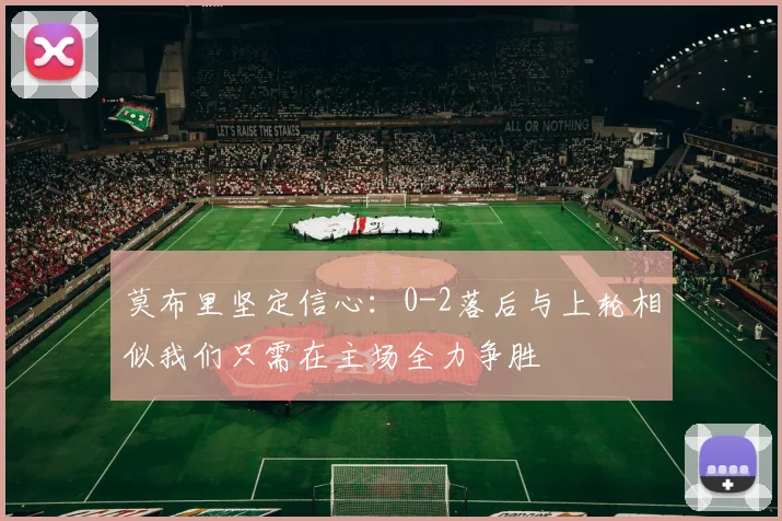 莫布里坚定信心：0-2落后与上轮相似我们只需在主场全力争胜