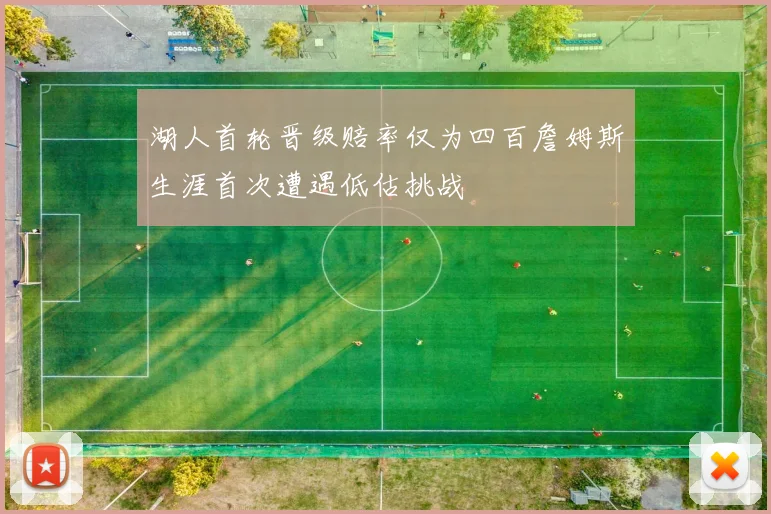 湖人首轮晋级赔率仅为四百詹姆斯生涯首次遭遇低估挑战